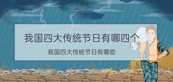 我国四大传统节日有哪四个 我国四大传统节日有哪些？